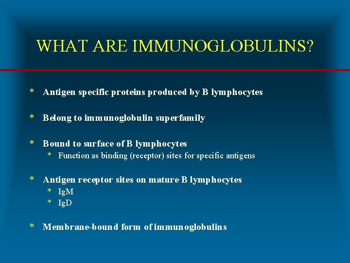 WHAT ARE IMMUNOGLOBULINS? * Antigen specific proteins produced by B lymphocytes * Belong to