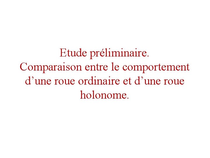 Etude préliminaire. Comparaison entre le comportement d’une roue ordinaire et d’une roue holonome. 