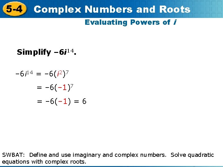 5 -4 Complex Numbers and Roots Evaluating Powers of i Simplify – 6 i