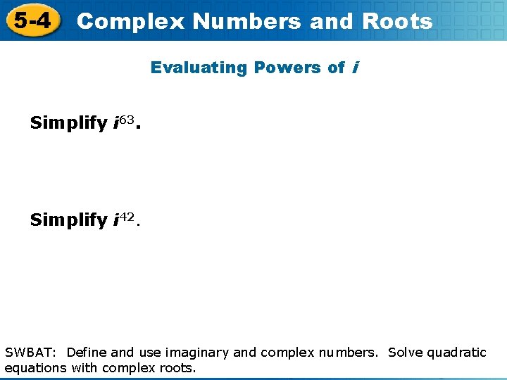 5 -4 Complex Numbers and Roots Evaluating Powers of i Simplify i 63. Simplify