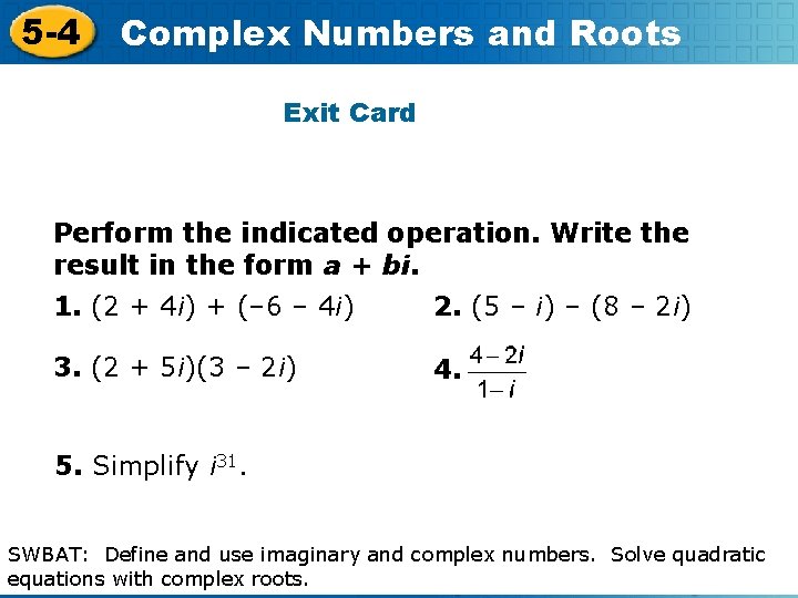 5 -4 Complex Numbers and Roots Exit Card Perform the indicated operation. Write the
