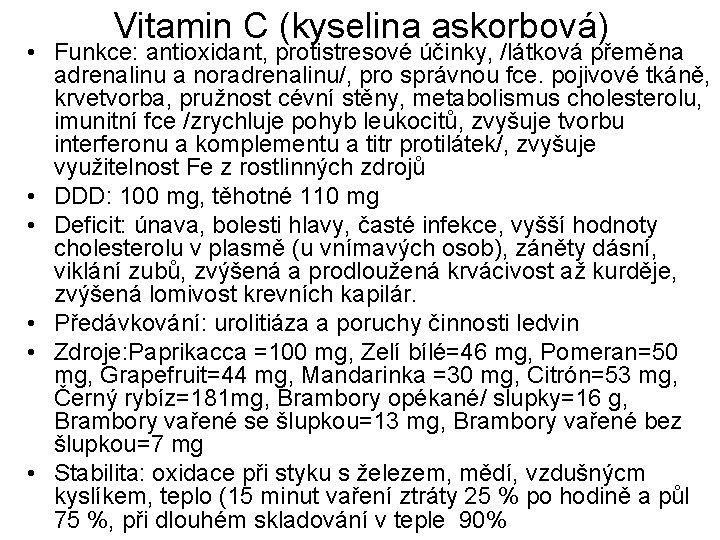 Vitamin C (kyselina askorbová) • Funkce: antioxidant, protistresové účinky, /látková přeměna adrenalinu a noradrenalinu/,