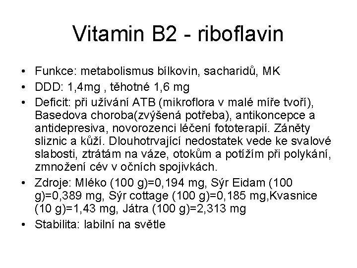 Vitamin B 2 - riboflavin • Funkce: metabolismus bílkovin, sacharidů, MK • DDD: 1,