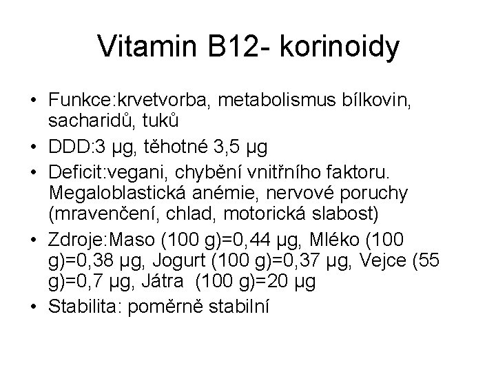 Vitamin B 12 - korinoidy • Funkce: krvetvorba, metabolismus bílkovin, sacharidů, tuků • DDD: