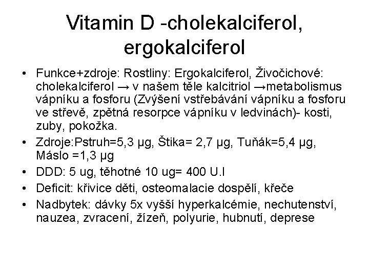 Vitamin D -cholekalciferol, ergokalciferol • Funkce+zdroje: Rostliny: Ergokalciferol, Živočichové: cholekalciferol → v našem těle