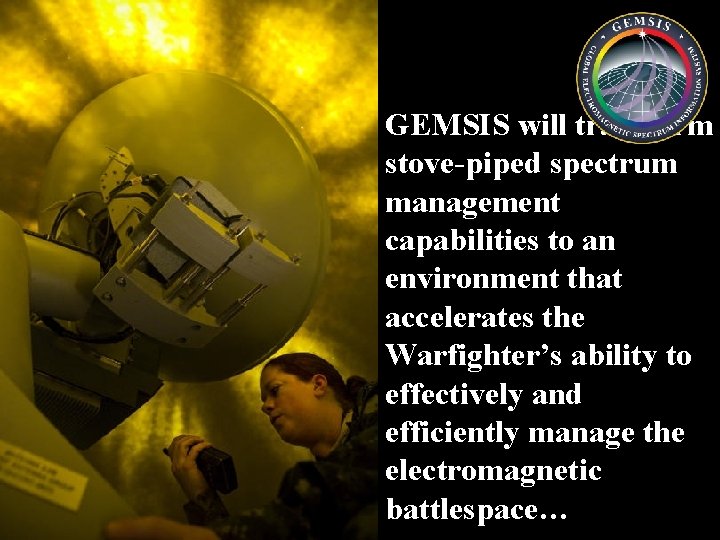 GEMSIS will transform stove-piped spectrum management capabilities to an environment that accelerates the Warfighter’s