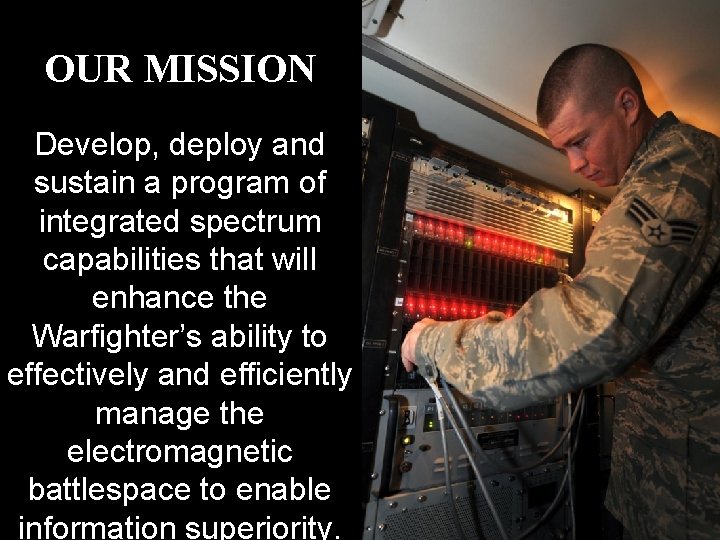 OUR MISSION Develop, deploy and sustain a program of integrated spectrum capabilities that will