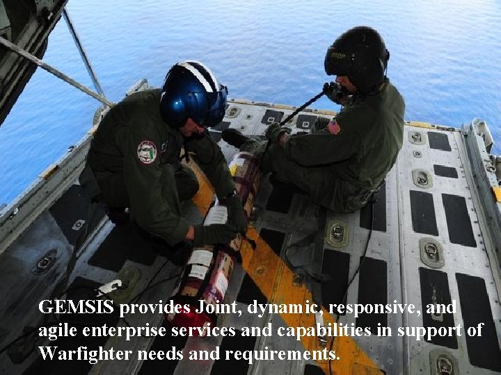 GEMSIS provides Joint, dynamic, responsive, and agile enterprise services and capabilities in support of