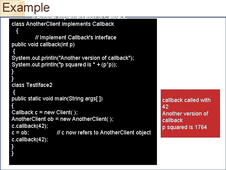 Example // Another implementation of Callback. class Another. Client implements Callback { // Implement