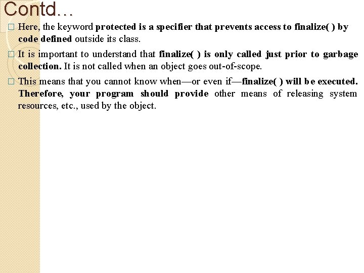 Contd… Here, the keyword protected is a specifier that prevents access to finalize( )