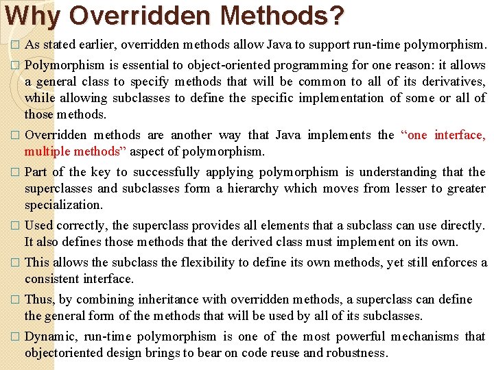 Why Overridden Methods? As stated earlier, overridden methods allow Java to support run-time polymorphism.