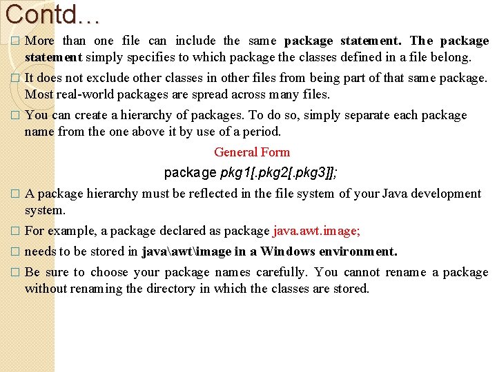 Contd… More than one file can include the same package statement. The package statement