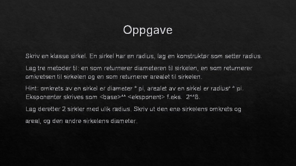 Oppgave Skriv en klasse sirkel. En sirkel har en radius, lag en konstruktør som