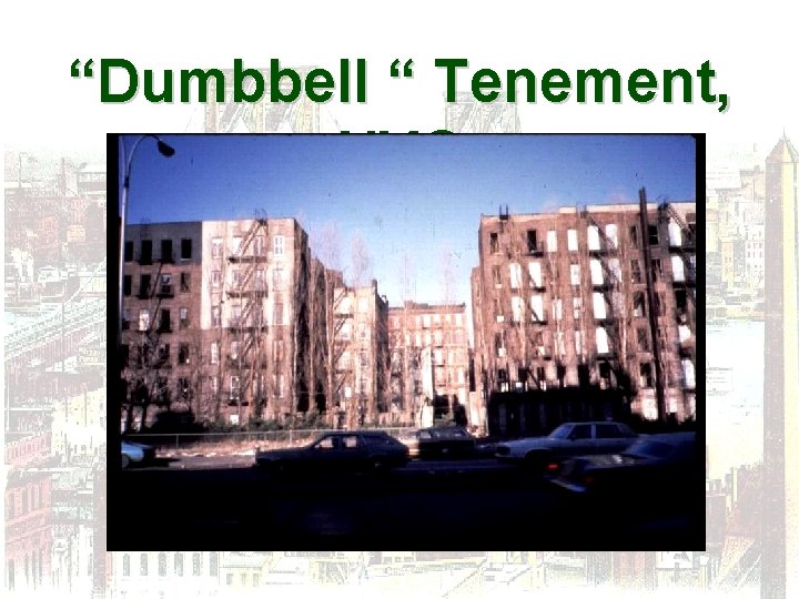 “Dumbbell “ Tenement, NYC 
