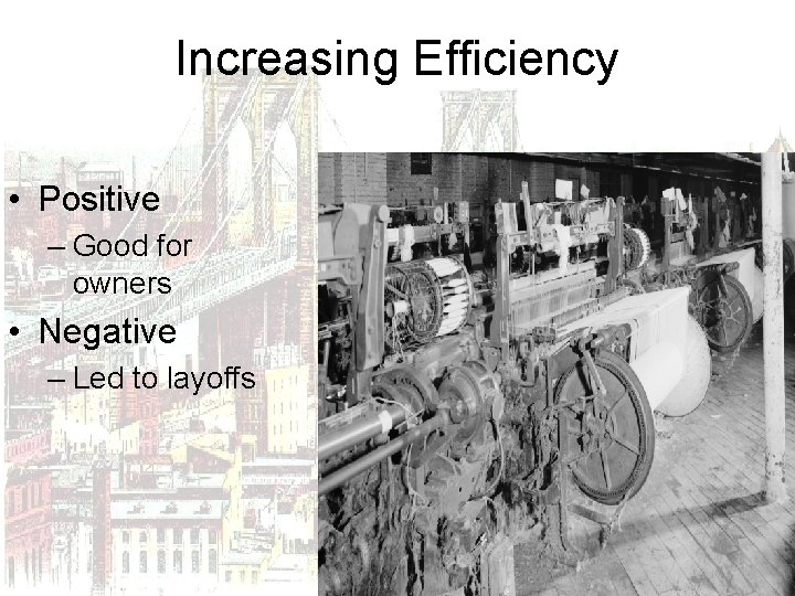 Increasing Efficiency • Positive – Good for owners • Negative – Led to layoffs