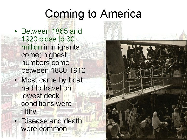 Coming to America • Between 1865 and 1920 close to 30 million immigrants come;