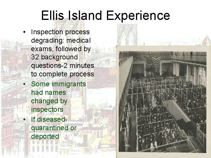 Ellis Island Experience • Inspection process degrading: medical exams, followed by 32 background questions-2