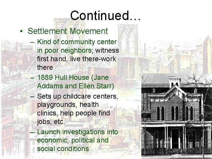 Continued… • Settlement Movement – Kind of community center in poor neighbors; witness first