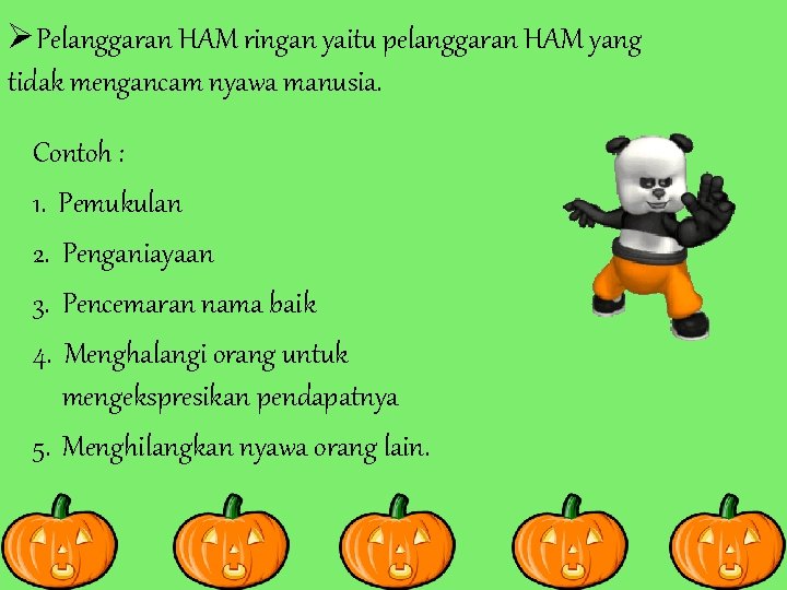 ØPelanggaran HAM ringan yaitu pelanggaran HAM yang tidak mengancam nyawa manusia. Contoh : 1.