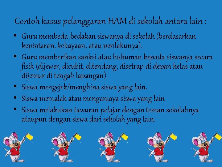 Contoh kasus pelanggaran HAM di sekolah antara lain : • Guru membeda-bedakan siswanya di