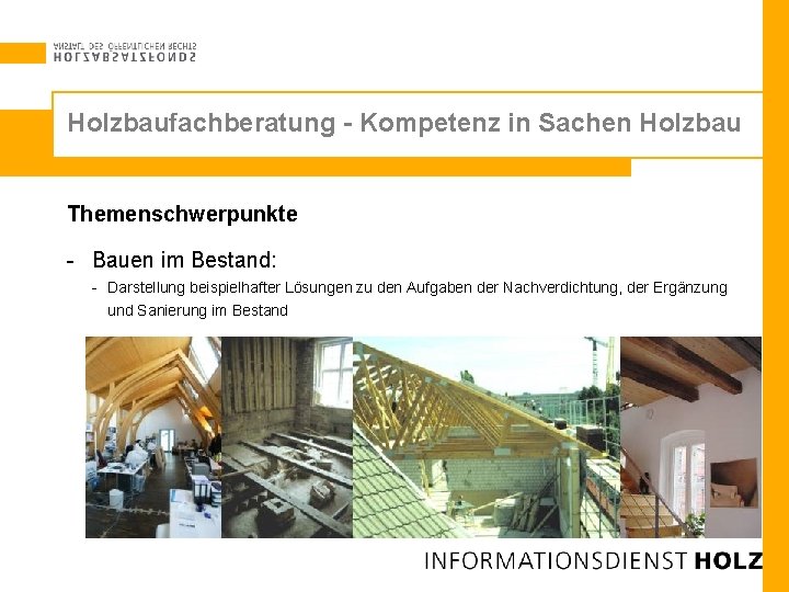 Holzbaufachberatung - Kompetenz in Sachen Holzbau Themenschwerpunkte - Bauen im Bestand: - Darstellung beispielhafter
