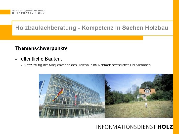 Holzbaufachberatung - Kompetenz in Sachen Holzbau Themenschwerpunkte - öffentliche Bauten: - Vermittlung der Möglichkeiten