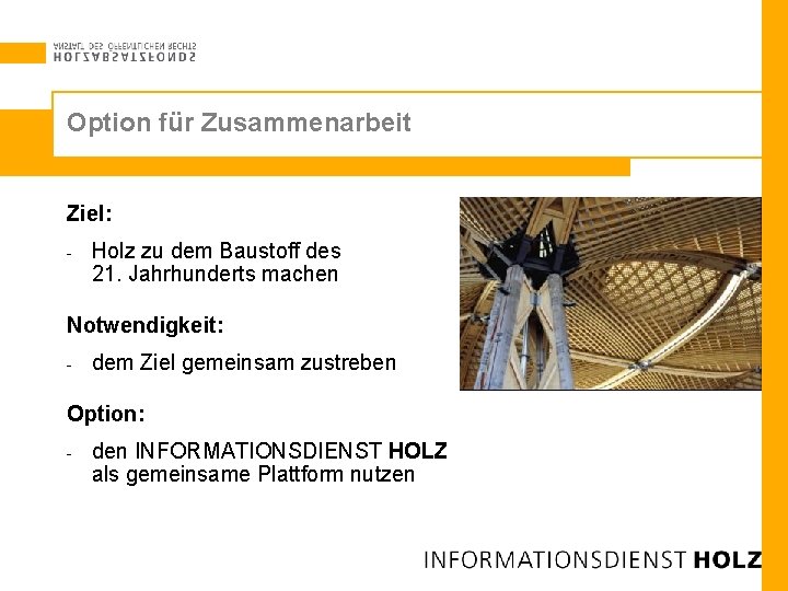 Option für Zusammenarbeit Ziel: - Holz zu dem Baustoff des 21. Jahrhunderts machen Notwendigkeit: