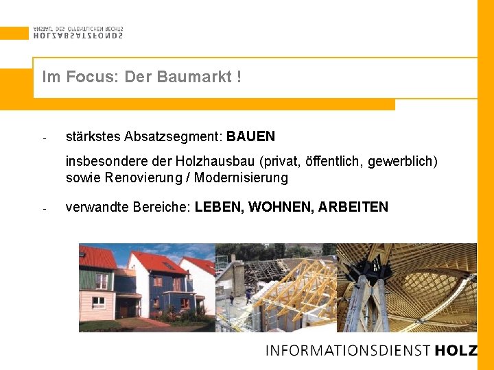 Im Focus: Der Baumarkt ! - stärkstes Absatzsegment: BAUEN insbesondere der Holzhausbau (privat, öffentlich,