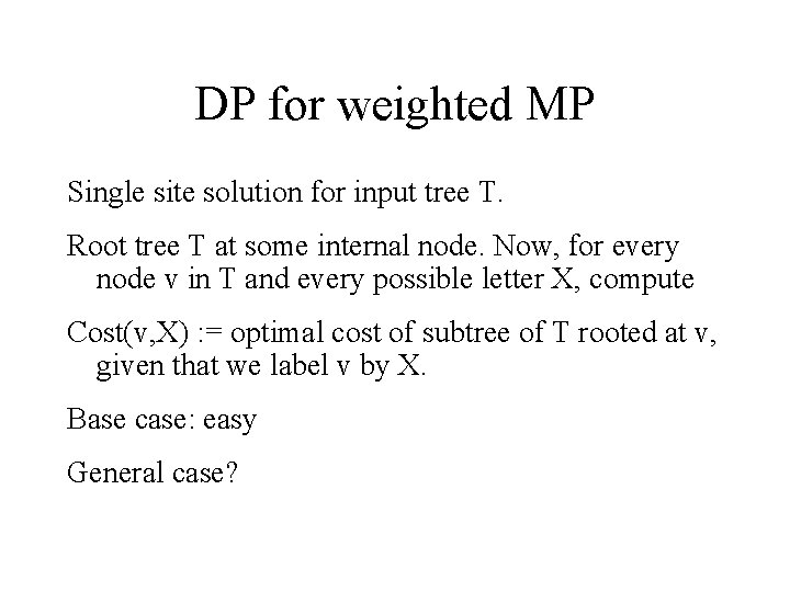 DP for weighted MP Single site solution for input tree T. Root tree T