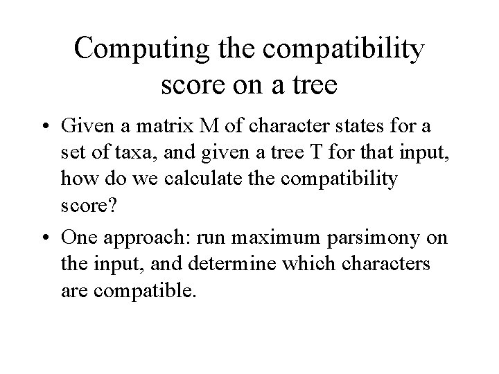 Computing the compatibility score on a tree • Given a matrix M of character