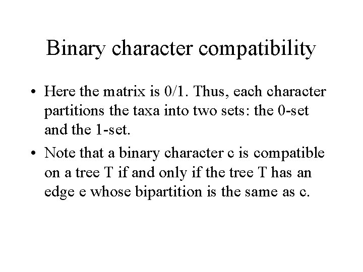 Binary character compatibility • Here the matrix is 0/1. Thus, each character partitions the