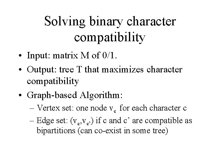 Solving binary character compatibility • Input: matrix M of 0/1. • Output: tree T