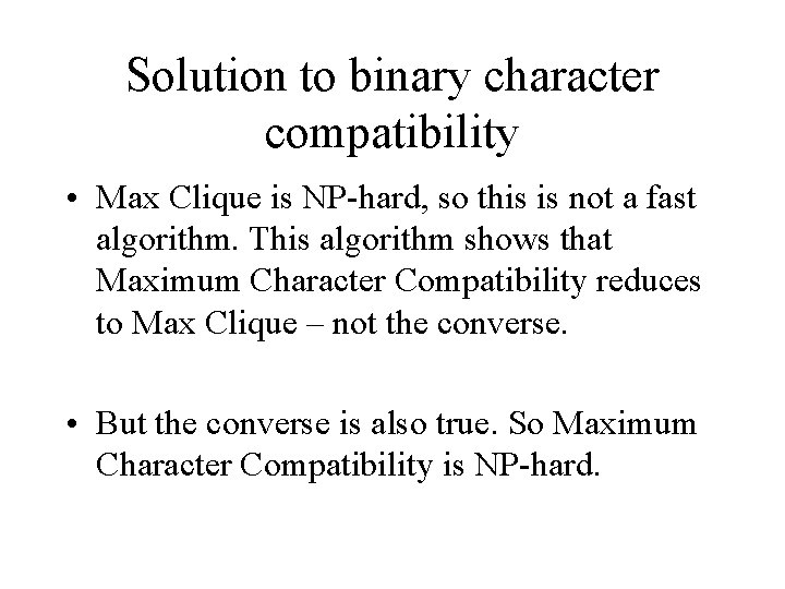 Solution to binary character compatibility • Max Clique is NP-hard, so this is not