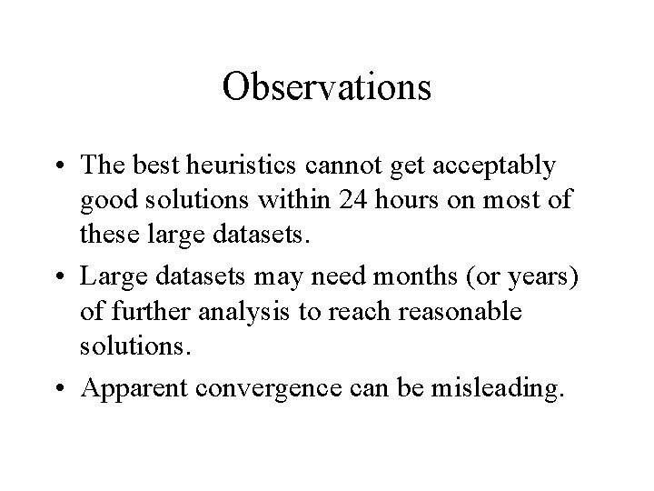 Observations • The best heuristics cannot get acceptably good solutions within 24 hours on