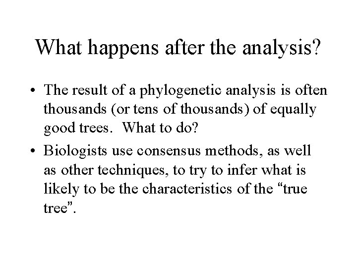 What happens after the analysis? • The result of a phylogenetic analysis is often