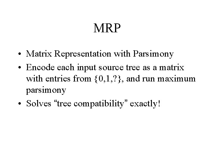 MRP • Matrix Representation with Parsimony • Encode each input source tree as a