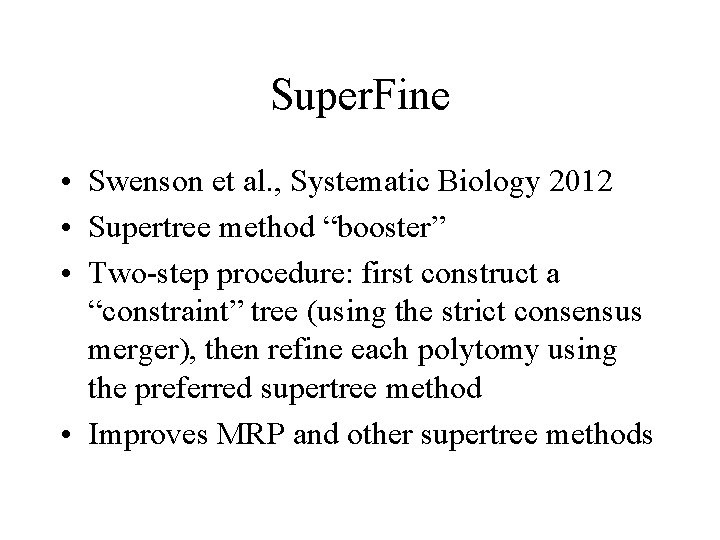 Super. Fine • Swenson et al. , Systematic Biology 2012 • Supertree method “booster”