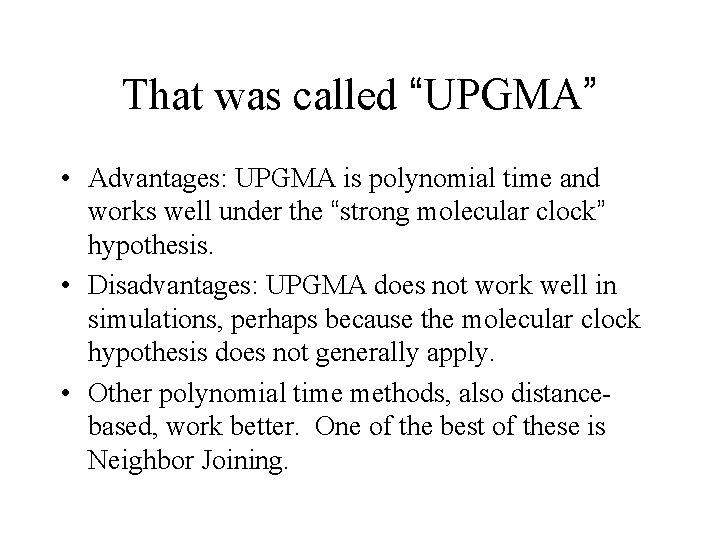 That was called “UPGMA” • Advantages: UPGMA is polynomial time and works well under