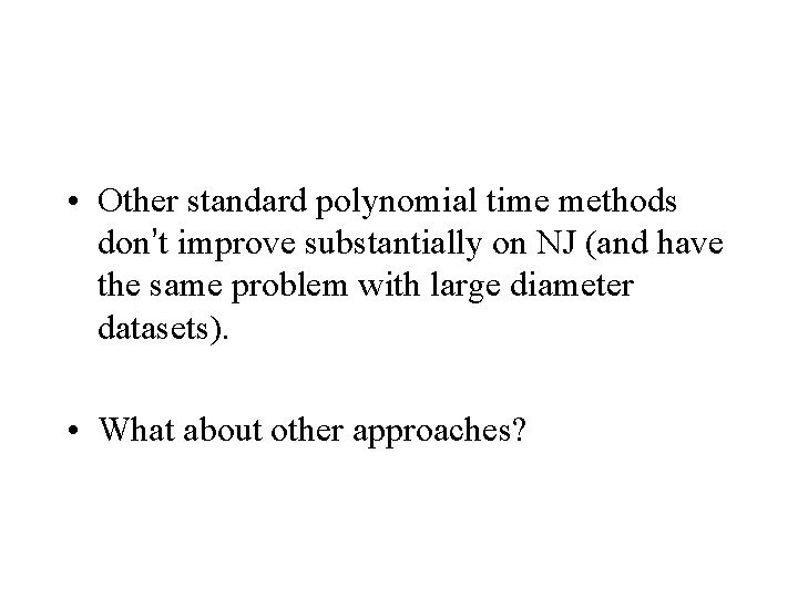  • Other standard polynomial time methods don’t improve substantially on NJ (and have