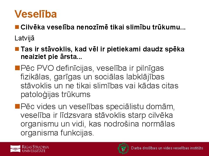 Veselība n Cilvēka veselība nenozīmē tikai slimību trūkumu. . . Latvijā n Tas ir