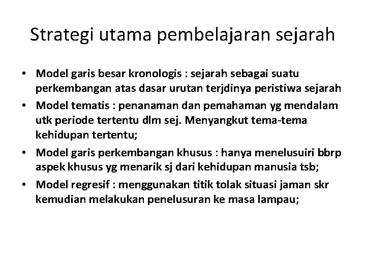 Strategi utama pembelajaran sejarah • Model garis besar kronologis : sejarah sebagai suatu perkembangan