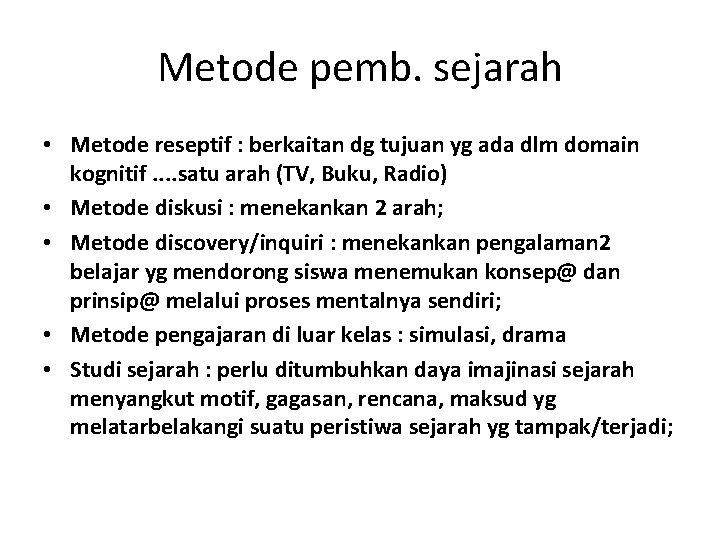 Metode pemb. sejarah • Metode reseptif : berkaitan dg tujuan yg ada dlm domain