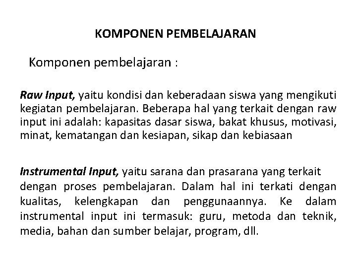 KOMPONEN PEMBELAJARAN Komponen pembelajaran : Raw Input, yaitu kondisi dan keberadaan siswa yang mengikuti