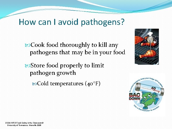 How can I avoid pathogens? Cook food thoroughly to kill any pathogens that may
