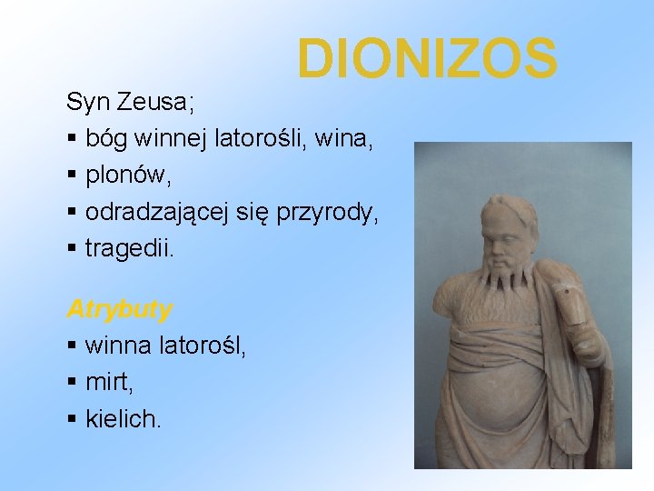 DIONIZOS Syn Zeusa; § bóg winnej latorośli, wina, § plonów, § odradzającej się przyrody,