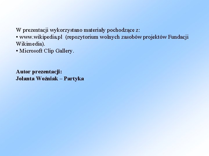W prezentacji wykorzystano materiały pochodzące z: • www. wikipedia. pl (repozytorium wolnych zasobów projektów