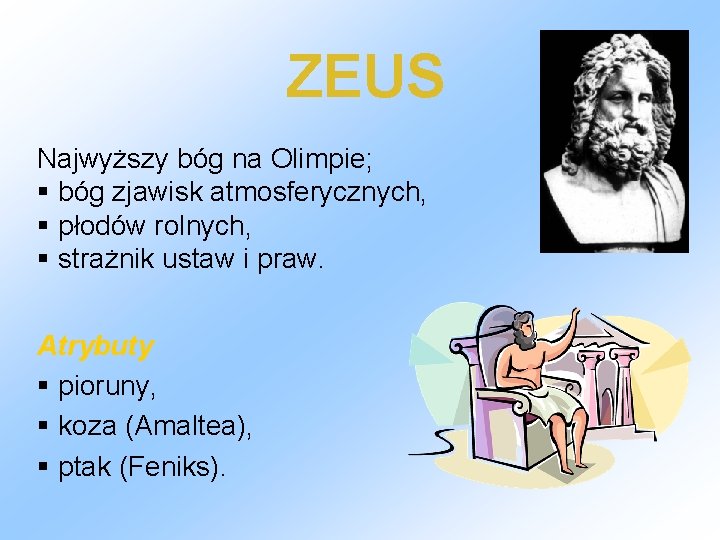 ZEUS Najwyższy bóg na Olimpie; § bóg zjawisk atmosferycznych, § płodów rolnych, § strażnik