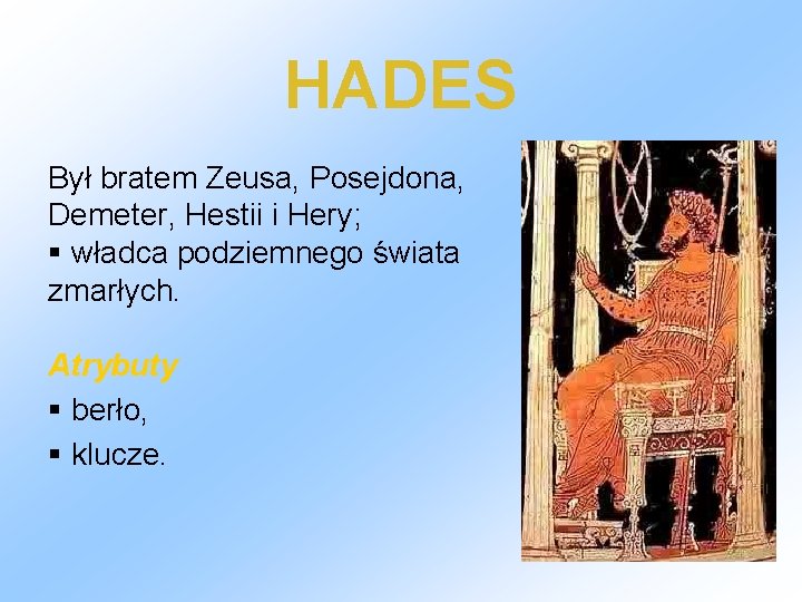 HADES Był bratem Zeusa, Posejdona, Demeter, Hestii i Hery; § władca podziemnego świata zmarłych.