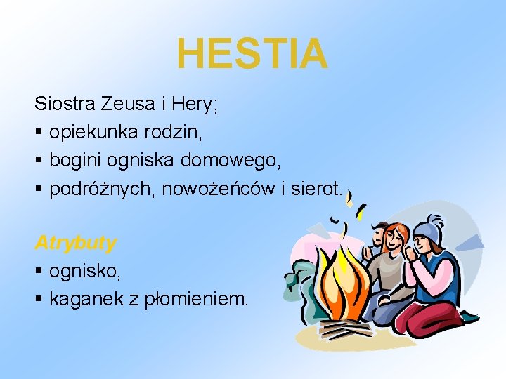 HESTIA Siostra Zeusa i Hery; § opiekunka rodzin, § bogini ogniska domowego, § podróżnych,