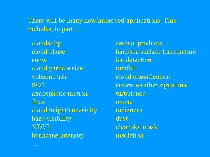 There will be many new/improved applications. This includes, in part…. clouds/fog cloud phase snow